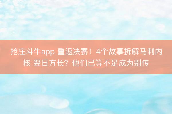 抢庄斗牛app 重返决赛!4个故事拆解马刺内核 翌日方长?他们已等不足成为别传