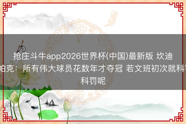 抢庄斗牛app2026世界杯(中国)最新版 坎迪斯·帕克:所有伟大球员花数年才夺冠 若文班初次就科罚呢